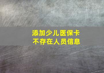 添加少儿医保卡 不存在人员信息